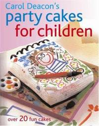 Carol Deacon's Party Cakes for Children : Over 20 Fun Cakes