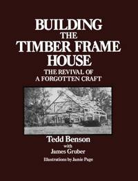 Building the Timber Frame House : The Revival of a Forgotten Craft