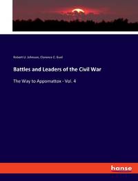 Battles and Leaders of the Civil War:The Way to Appomattox - Vol. 4