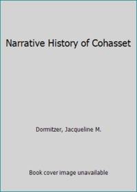 Narrative History of Cohasset by Dormitzer, Jacqueline M - 2002