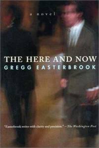 The Here and Now : A Novel by Gregg Easterbrook - 2002