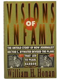 Visions of Infamy: The Untold Story of How Journalist Hector C. Bywater Devised the Plans That Led to Pearl Harbor by Honan, William H - 1991