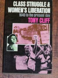 Class Struggle and Women&#039;s Liberation: 1640 to Today by Cliff, Tony