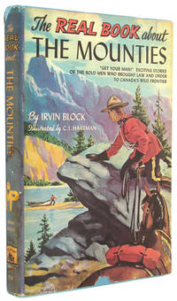 The Real Book About the Mounties. by Block, Irvin - 1951.