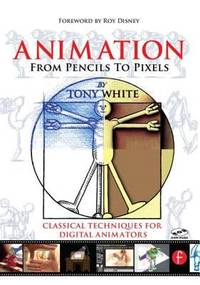 Animation from Pencils to Pixels: Classical Techniques for the Digital Animators [With CDROM]