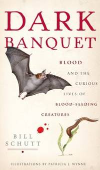 Dark Banquet : Blood and the Curious Lives of Blood-Feeding Creatures