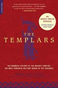 The Templars : The Dramatic History of the Knights Templar, the Most Powerful Military Order of...