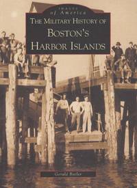 THE MILITARY HISTORY OF BOSTON'S HARBOR ISLANDS (IMAGES OF AMERICA)