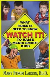Watch It! : What Parents Need to Know to Raise Media-Smart Kids