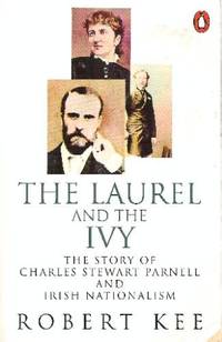 The Laurel And the Ivy: The Story of Charles Stewart Parnell And Irish Nationalism