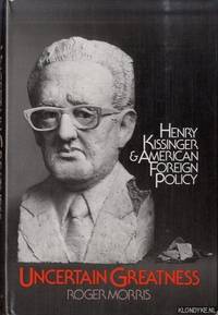 Uncertain greatness: Henry Kissinger and American foreign policy