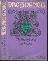 Decadence: The Strange Life of an Epithet by Richard Martin Gilman (1923-2006) - First - 1979 - from The Book Collector ABAA, ILAB (SKU: BOOKS004687)