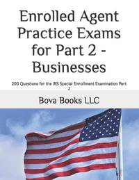 Enrolled Agent Practice Exams for Part 2 - Businesses: 200 Questions for the IRS Special...