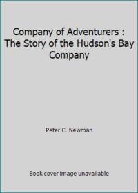 Company of Adventurers : The Story of the Hudson&#039;s Bay Company by Peter C. Newman - 1989