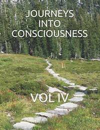 Journeys Into Consciousness: Vol IV