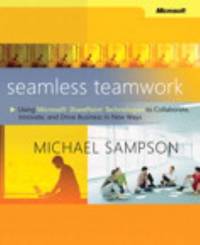 Seamless Teamwork : Using Microsoft? SharePoint? Technologies to Collaborate, Innovate, and Drive...