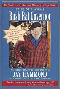 Tales of Alaska&#039;s Bush Rat Governor:  The Extraordinary Autobiography of  Jay Hammond, Wilderness Guide and Reluctant Politician by Hammond, Jay - 1996