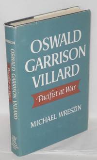Oswald Garrison Villard, pacifist at war by Michael Wreszin - 1965 - from Bolerium Books Inc., ABAA/ILAB (SKU: 10588)