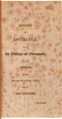 AN ACCOUNT OF LOUISIANA, BEING AN ABSTRACT OF DOCUMENTS, IN THE OFFICES OF THE DEPARTMENTS OF STATE, AND OF THE TREASURY