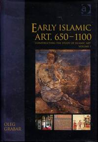 Early Islamic Art, 650?1100: Constructing the Study of Islamic Art, Volume I (Variorum Collected Studies)