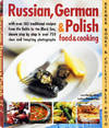 Russian, German & Polish Food & Cooking : With Over 185 Traditional Recipes From The Baltic To The Black Sea, Shown Step By Step In Over 750 Clear And Tempting Photographs
