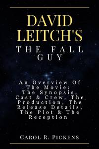 DAVID LEITCH'S THE FALL GUY: An Overview Of The Movie: The Synopsis, Cast & Crew, The Production,...