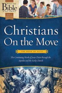 Christians on the Move - The Book of Acts : The Continuing Work of Jesus Christ Through the...