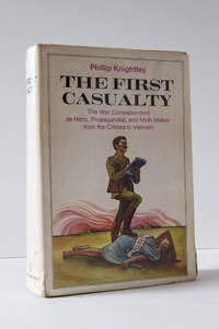 image of The First Casualty: The War Correspondent as Hero, Propagandist, and Myth Maker from the Crimea to Vietnam