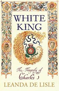 White King: Charles I, Traitor, Murderer, Martyr