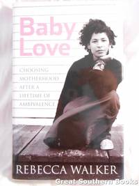 Baby Love : Choosing Motherhood after a Lifetime of Ambivalence