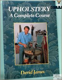 Upholstery: A Complete Course: Chairs, Sofas, Ottomans, Screens and Stools
