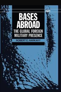 Bases Abroad: The Global Foreign Military Presence (SIPRI Monographs)