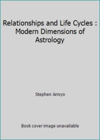 Relationships and Life Cycles : Modern Dimensions of Astrology