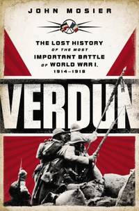 Verdun : The Lost History of the Most Important Battle of World War I, 1914-1918