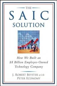 The SAIC Solution: How We Built an $8 Billion Employee-Owned Technology Company