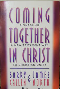 Coming Together in Christ: Pioneering a New Testament Way to Christian Unity : Christian Churches/Churches of Christ and the Church of God (Anderson