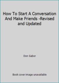 How To Start A Conversation And Make Friends -Revised and Updated