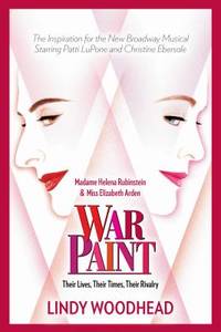 War Paint : Madame Helena Rubinstein and Miss Elizabeth Arden: Their Lives, Their Times, Their...