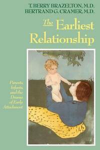 The Earliest Relationship: Parents, Infants, and the Drama of Early Attachment by Brazelton, T. Berry; Cramer, Bertrand G - 1991