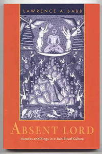 ABSENT LORD:  ASCETICS AND KINGS IN A JAIN RITUAL CULTURE. de Babb, Lawrence A - 1996