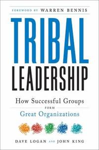 Tribal Leadership : Leveraging Natural Groups to Build a Thriving Organization
