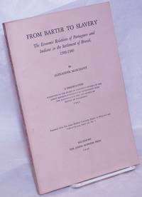 From Barter to Slavery: The economic relations of Portuguese and Indians in the settlement of Brazil, 1500-1580 by Marchant, Alexander - 1942