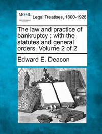 The Law and Practice of Bankruptcy: With the Statutes and General Orders. Volume 2 of 2