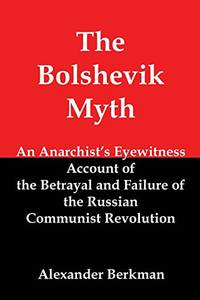 The Bolshevik Myth: An Anarchist's Eyewitness Account of the Betrayal and Failure of the Russian...