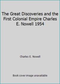 The Great Discoveries and the First Colonial Empire Charles E. Nowell 1954