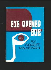 Eye Opener Bob : The Story of Bob Edwards ( Signed ) by MACEWAN, Grant.: