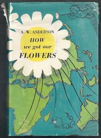 How We Got Our Flowers (Formerly entitled: the Coming of the Flowers) by Anderson, A.W