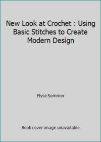 A New Look at Crochet: Using Basic Stitches to Create Modern Designs