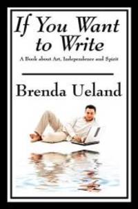 If You Want to Write: A Book about Art, Independence and Spirit by Brenda Ueland - 2009-09-09