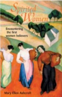 Spirited Women : Encountering the First Women Believers